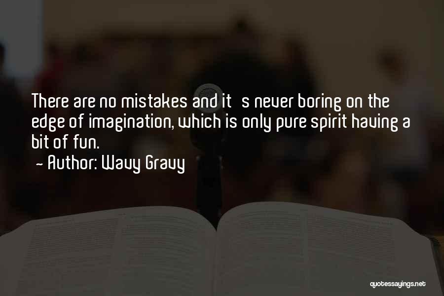 Wavy Gravy Quotes: There Are No Mistakes And It's Never Boring On The Edge Of Imagination, Which Is Only Pure Spirit Having A