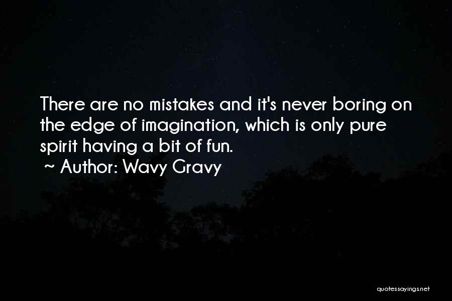 Wavy Gravy Quotes: There Are No Mistakes And It's Never Boring On The Edge Of Imagination, Which Is Only Pure Spirit Having A