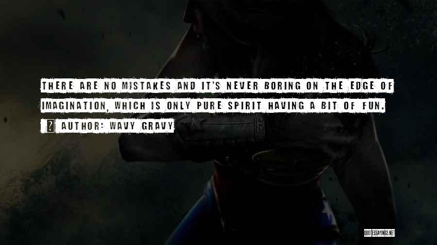 Wavy Gravy Quotes: There Are No Mistakes And It's Never Boring On The Edge Of Imagination, Which Is Only Pure Spirit Having A