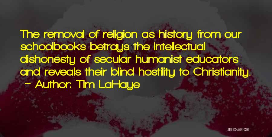 Tim LaHaye Quotes: The Removal Of Religion As History From Our Schoolbooks Betrays The Intellectual Dishonesty Of Secular Humanist Educators And Reveals Their