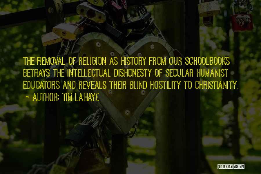 Tim LaHaye Quotes: The Removal Of Religion As History From Our Schoolbooks Betrays The Intellectual Dishonesty Of Secular Humanist Educators And Reveals Their