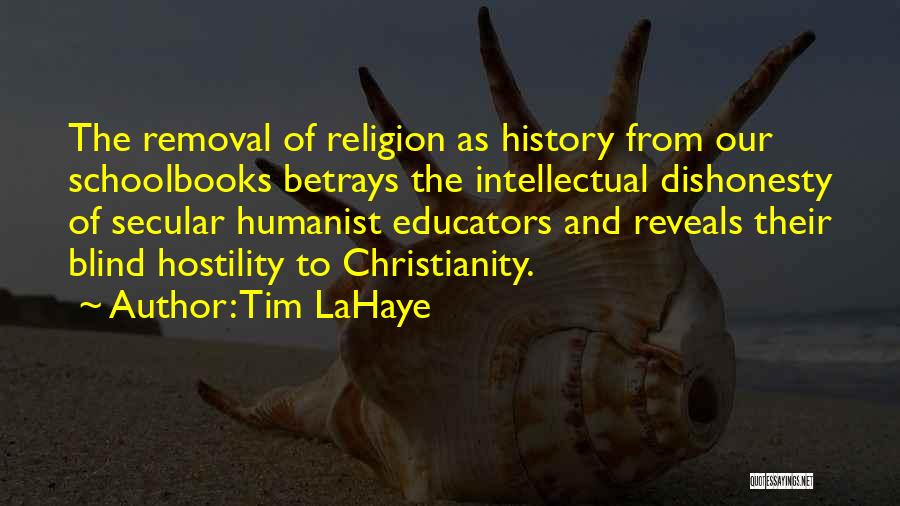 Tim LaHaye Quotes: The Removal Of Religion As History From Our Schoolbooks Betrays The Intellectual Dishonesty Of Secular Humanist Educators And Reveals Their