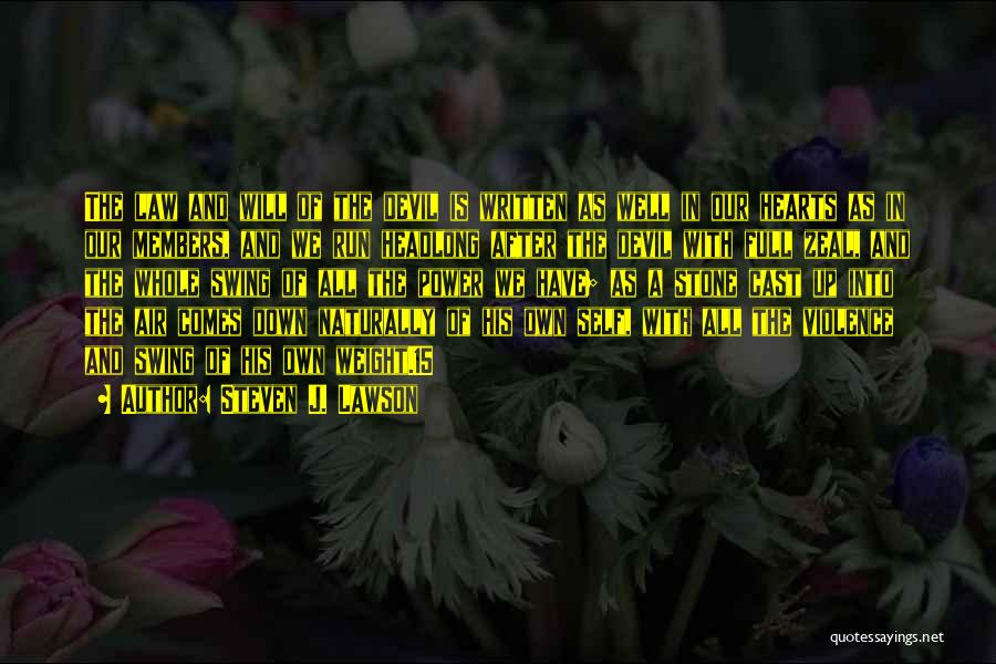 Steven J. Lawson Quotes: The Law And Will Of The Devil Is Written As Well In Our Hearts As In Our Members, And We