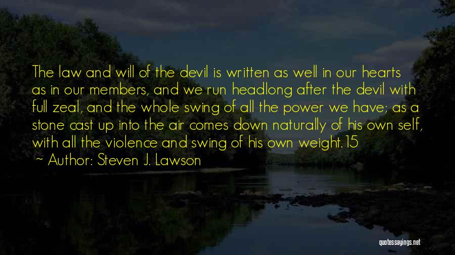 Steven J. Lawson Quotes: The Law And Will Of The Devil Is Written As Well In Our Hearts As In Our Members, And We