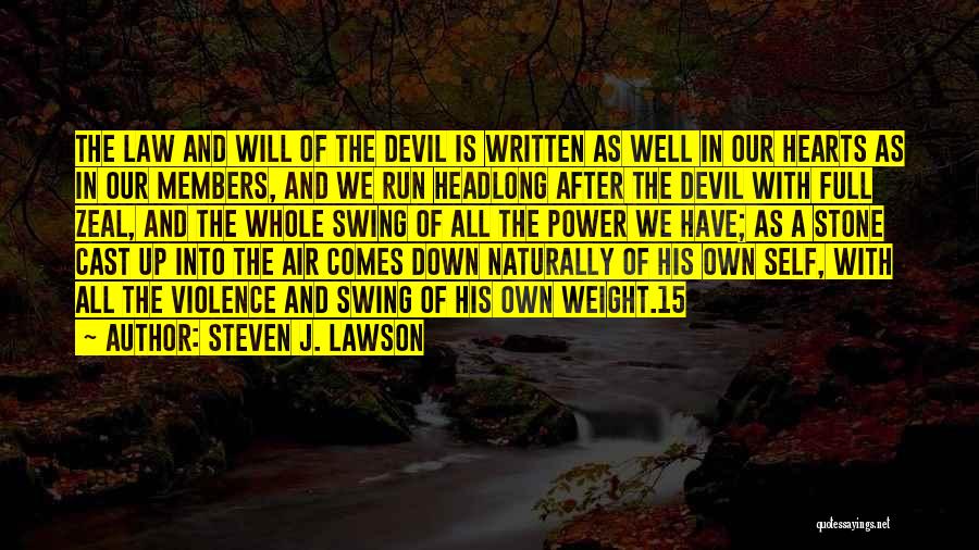 Steven J. Lawson Quotes: The Law And Will Of The Devil Is Written As Well In Our Hearts As In Our Members, And We