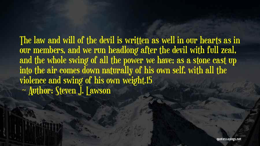 Steven J. Lawson Quotes: The Law And Will Of The Devil Is Written As Well In Our Hearts As In Our Members, And We