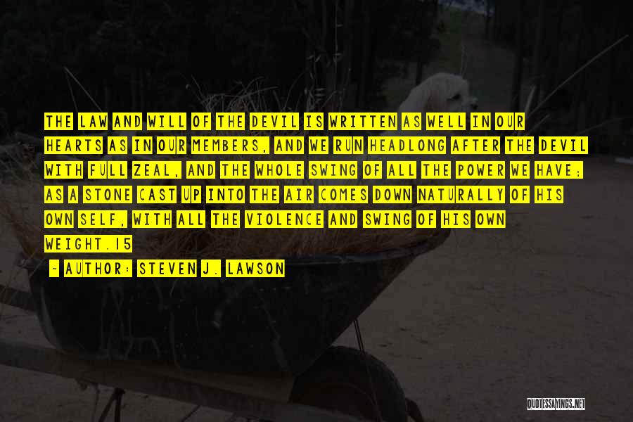Steven J. Lawson Quotes: The Law And Will Of The Devil Is Written As Well In Our Hearts As In Our Members, And We