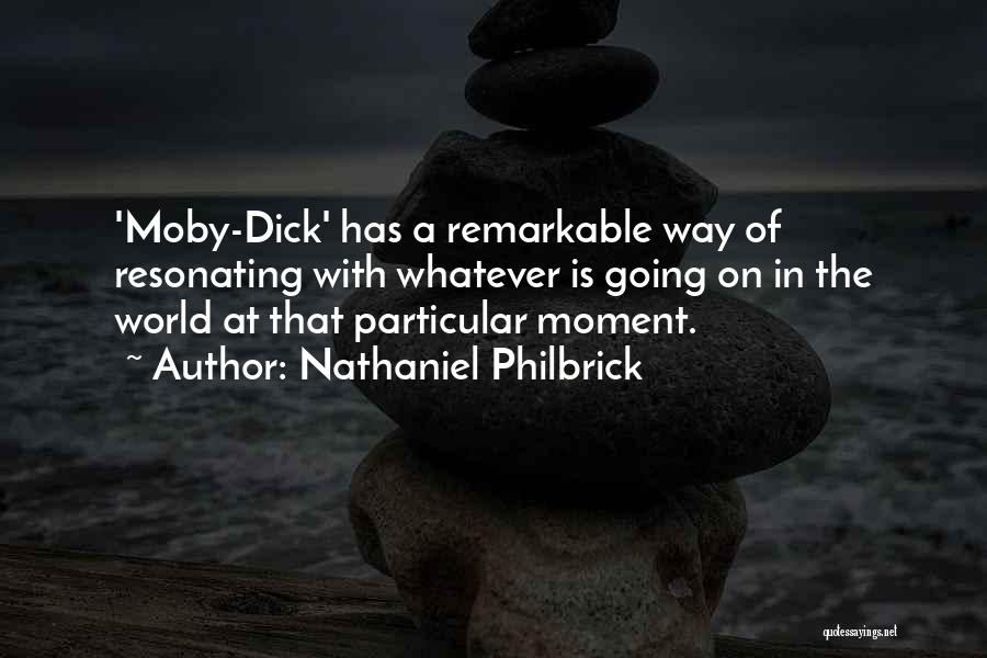 Nathaniel Philbrick Quotes: 'moby-dick' Has A Remarkable Way Of Resonating With Whatever Is Going On In The World At That Particular Moment.