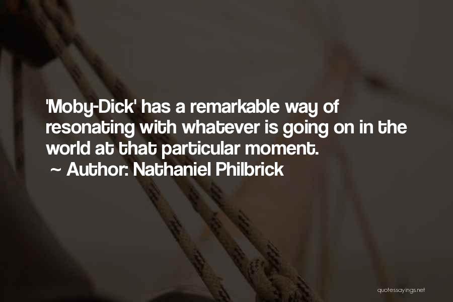 Nathaniel Philbrick Quotes: 'moby-dick' Has A Remarkable Way Of Resonating With Whatever Is Going On In The World At That Particular Moment.