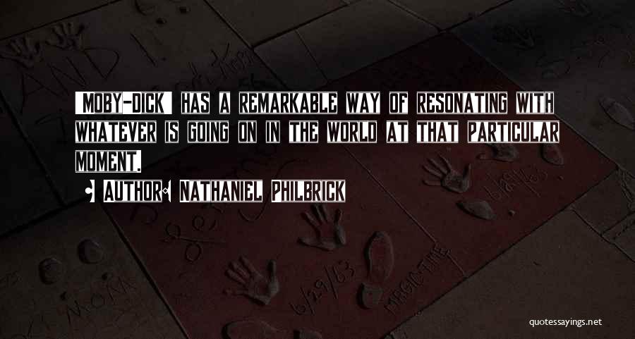 Nathaniel Philbrick Quotes: 'moby-dick' Has A Remarkable Way Of Resonating With Whatever Is Going On In The World At That Particular Moment.