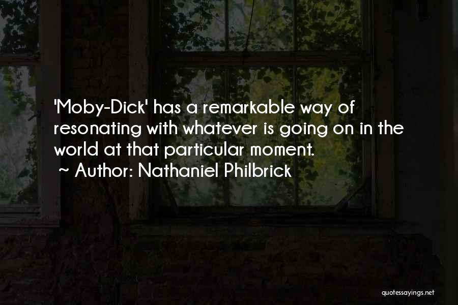 Nathaniel Philbrick Quotes: 'moby-dick' Has A Remarkable Way Of Resonating With Whatever Is Going On In The World At That Particular Moment.