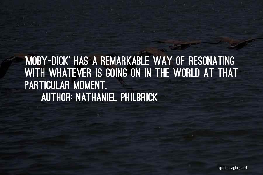 Nathaniel Philbrick Quotes: 'moby-dick' Has A Remarkable Way Of Resonating With Whatever Is Going On In The World At That Particular Moment.