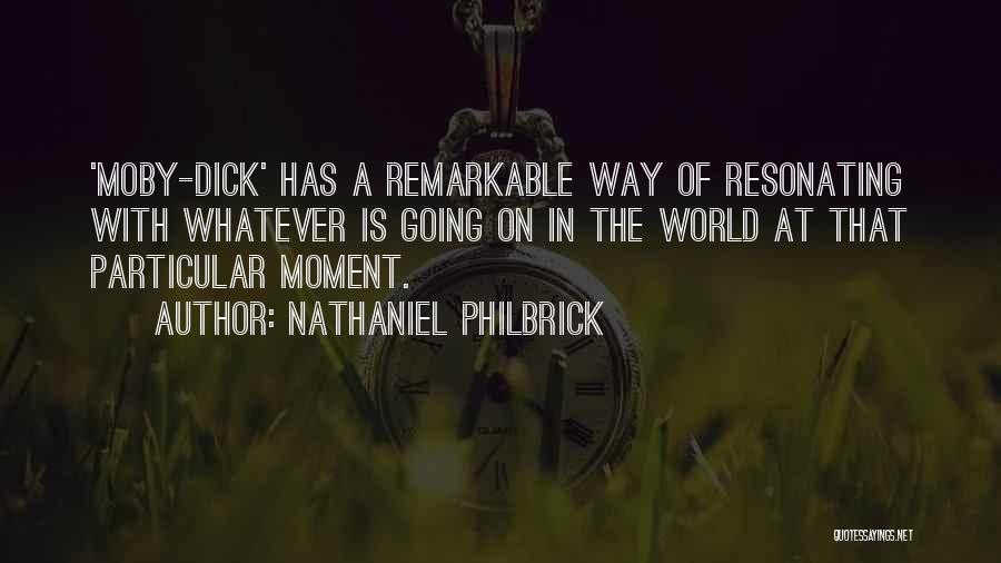 Nathaniel Philbrick Quotes: 'moby-dick' Has A Remarkable Way Of Resonating With Whatever Is Going On In The World At That Particular Moment.