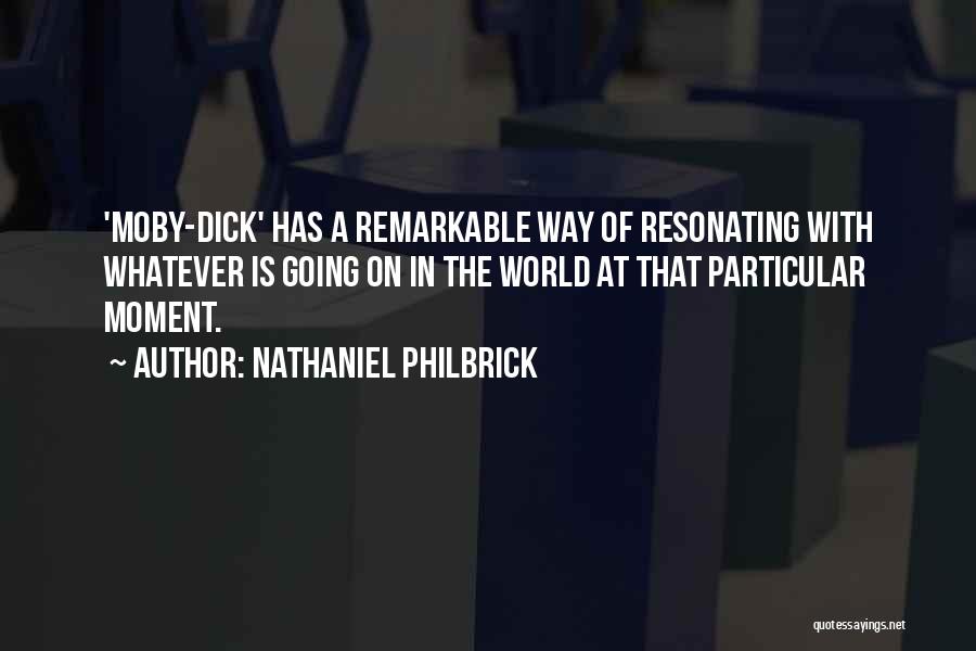 Nathaniel Philbrick Quotes: 'moby-dick' Has A Remarkable Way Of Resonating With Whatever Is Going On In The World At That Particular Moment.