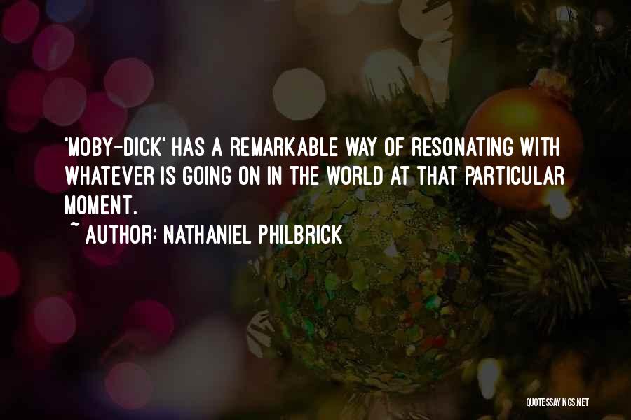 Nathaniel Philbrick Quotes: 'moby-dick' Has A Remarkable Way Of Resonating With Whatever Is Going On In The World At That Particular Moment.