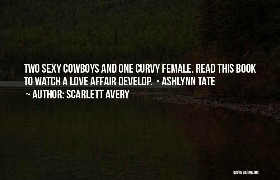 Scarlett Avery Quotes: Two Sexy Cowboys And One Curvy Female. Read This Book To Watch A Love Affair Develop. - Ashlynn Tate