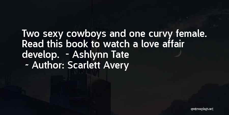 Scarlett Avery Quotes: Two Sexy Cowboys And One Curvy Female. Read This Book To Watch A Love Affair Develop. - Ashlynn Tate