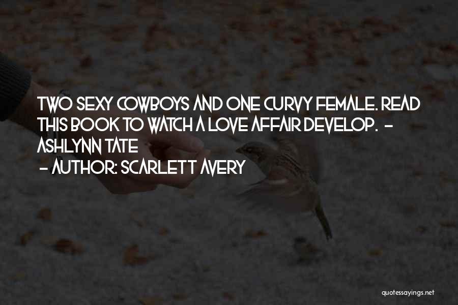 Scarlett Avery Quotes: Two Sexy Cowboys And One Curvy Female. Read This Book To Watch A Love Affair Develop. - Ashlynn Tate