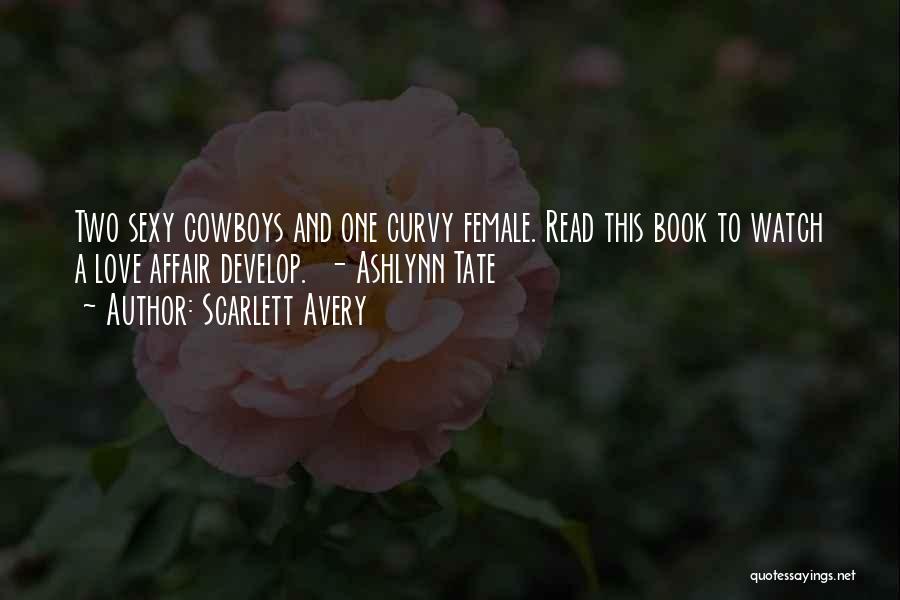 Scarlett Avery Quotes: Two Sexy Cowboys And One Curvy Female. Read This Book To Watch A Love Affair Develop. - Ashlynn Tate