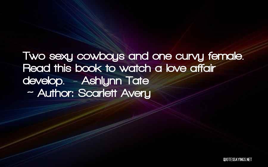 Scarlett Avery Quotes: Two Sexy Cowboys And One Curvy Female. Read This Book To Watch A Love Affair Develop. - Ashlynn Tate