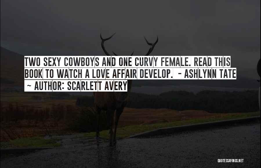 Scarlett Avery Quotes: Two Sexy Cowboys And One Curvy Female. Read This Book To Watch A Love Affair Develop. - Ashlynn Tate