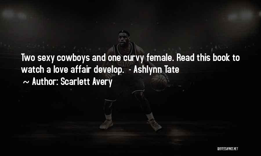 Scarlett Avery Quotes: Two Sexy Cowboys And One Curvy Female. Read This Book To Watch A Love Affair Develop. - Ashlynn Tate