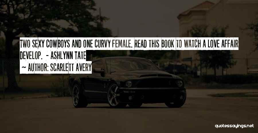 Scarlett Avery Quotes: Two Sexy Cowboys And One Curvy Female. Read This Book To Watch A Love Affair Develop. - Ashlynn Tate