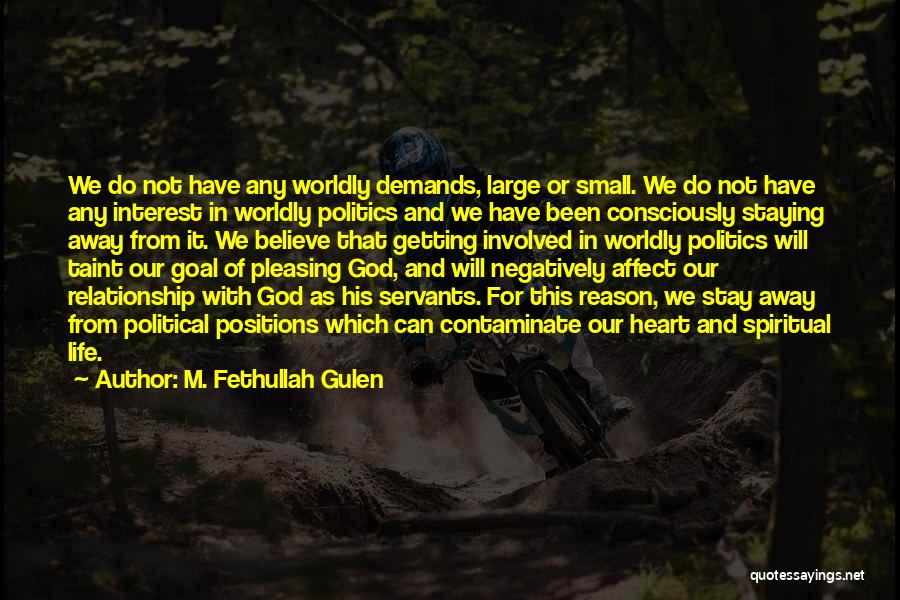 M. Fethullah Gulen Quotes: We Do Not Have Any Worldly Demands, Large Or Small. We Do Not Have Any Interest In Worldly Politics And