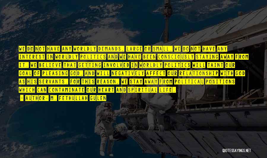 M. Fethullah Gulen Quotes: We Do Not Have Any Worldly Demands, Large Or Small. We Do Not Have Any Interest In Worldly Politics And