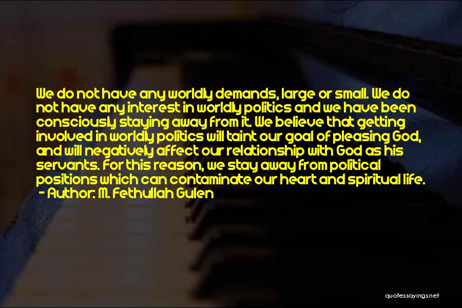 M. Fethullah Gulen Quotes: We Do Not Have Any Worldly Demands, Large Or Small. We Do Not Have Any Interest In Worldly Politics And