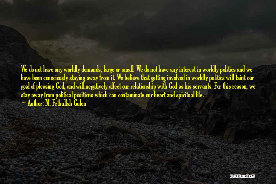 M. Fethullah Gulen Quotes: We Do Not Have Any Worldly Demands, Large Or Small. We Do Not Have Any Interest In Worldly Politics And
