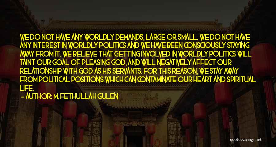 M. Fethullah Gulen Quotes: We Do Not Have Any Worldly Demands, Large Or Small. We Do Not Have Any Interest In Worldly Politics And