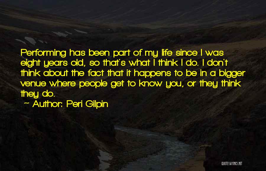 Peri Gilpin Quotes: Performing Has Been Part Of My Life Since I Was Eight Years Old, So That's What I Think I Do.