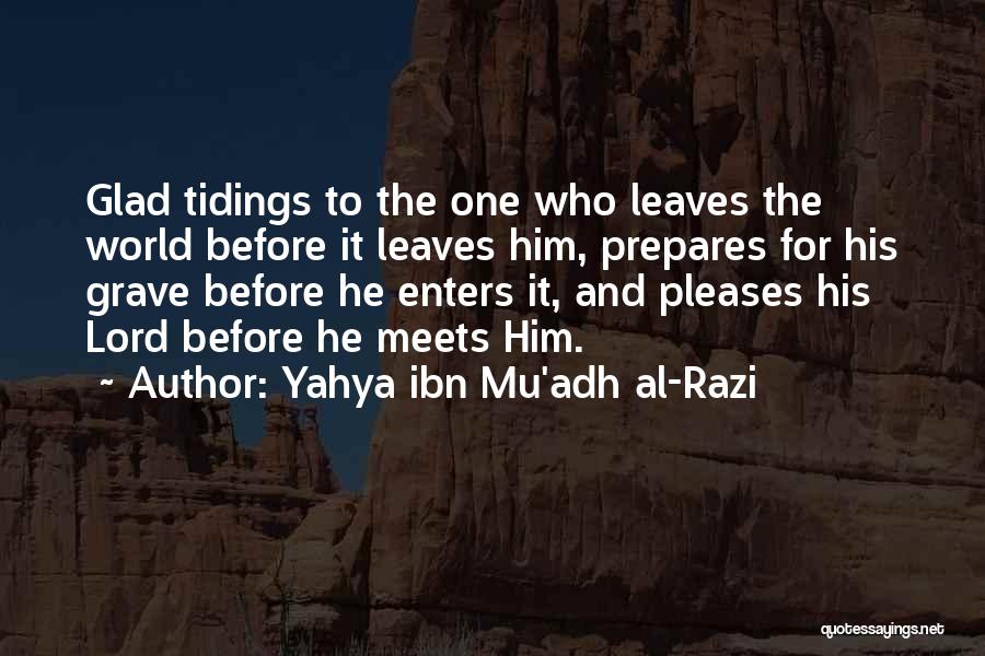 Yahya Ibn Mu'adh Al-Razi Quotes: Glad Tidings To The One Who Leaves The World Before It Leaves Him, Prepares For His Grave Before He Enters