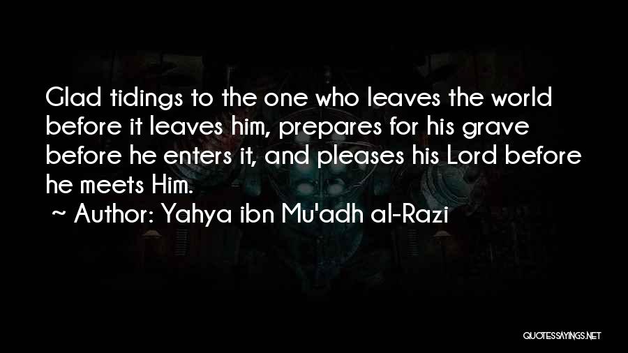 Yahya Ibn Mu'adh Al-Razi Quotes: Glad Tidings To The One Who Leaves The World Before It Leaves Him, Prepares For His Grave Before He Enters