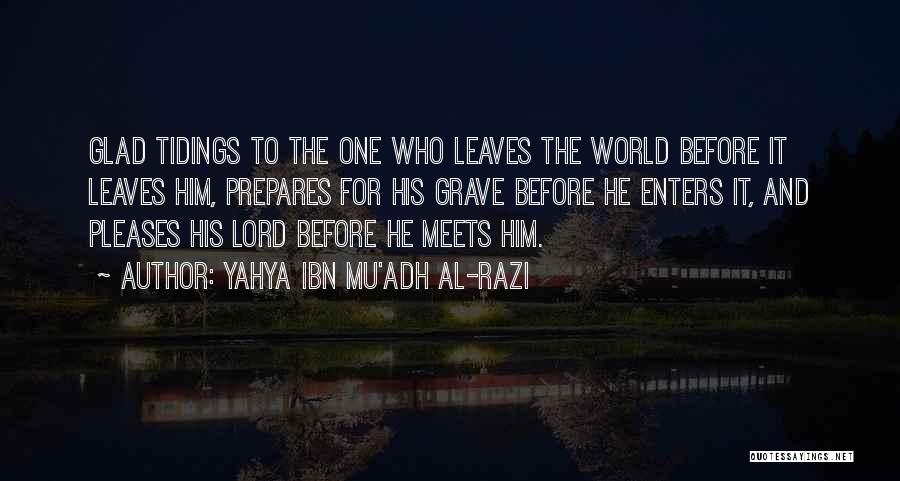 Yahya Ibn Mu'adh Al-Razi Quotes: Glad Tidings To The One Who Leaves The World Before It Leaves Him, Prepares For His Grave Before He Enters