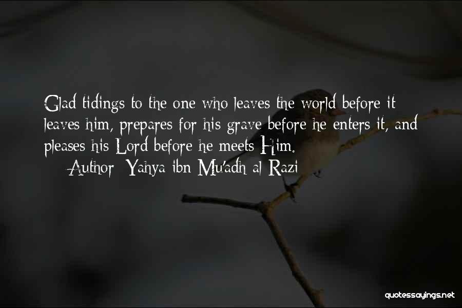 Yahya Ibn Mu'adh Al-Razi Quotes: Glad Tidings To The One Who Leaves The World Before It Leaves Him, Prepares For His Grave Before He Enters