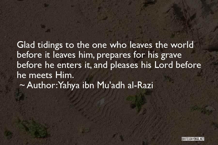 Yahya Ibn Mu'adh Al-Razi Quotes: Glad Tidings To The One Who Leaves The World Before It Leaves Him, Prepares For His Grave Before He Enters