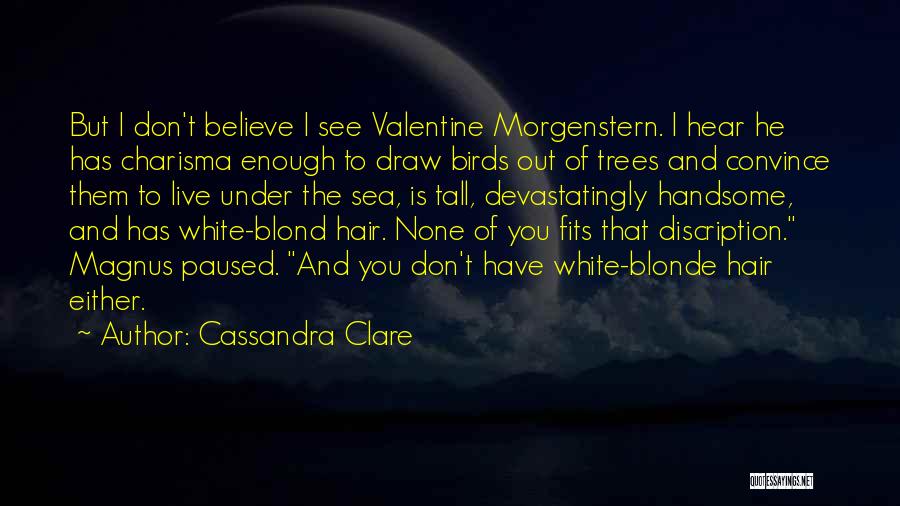 Cassandra Clare Quotes: But I Don't Believe I See Valentine Morgenstern. I Hear He Has Charisma Enough To Draw Birds Out Of Trees