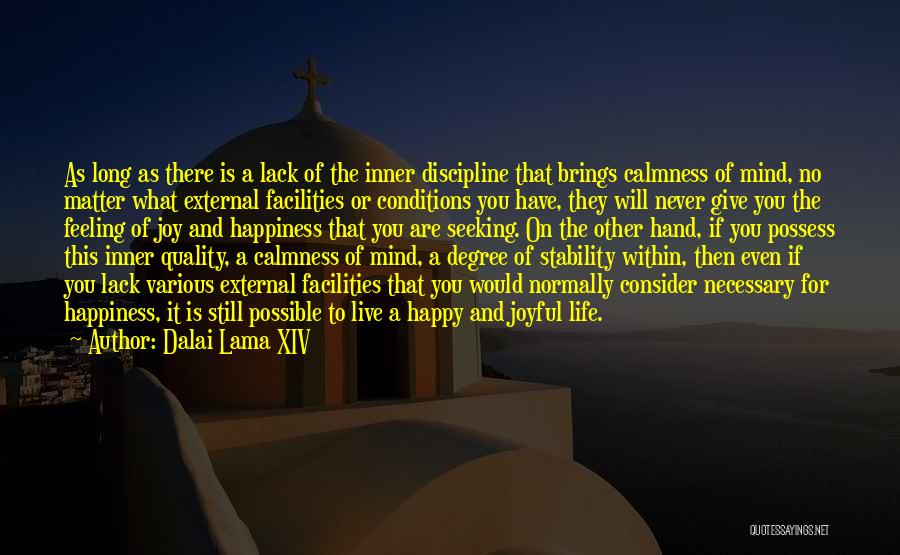 Dalai Lama XIV Quotes: As Long As There Is A Lack Of The Inner Discipline That Brings Calmness Of Mind, No Matter What External