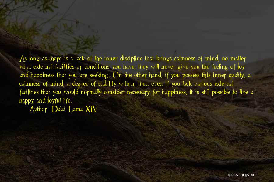 Dalai Lama XIV Quotes: As Long As There Is A Lack Of The Inner Discipline That Brings Calmness Of Mind, No Matter What External