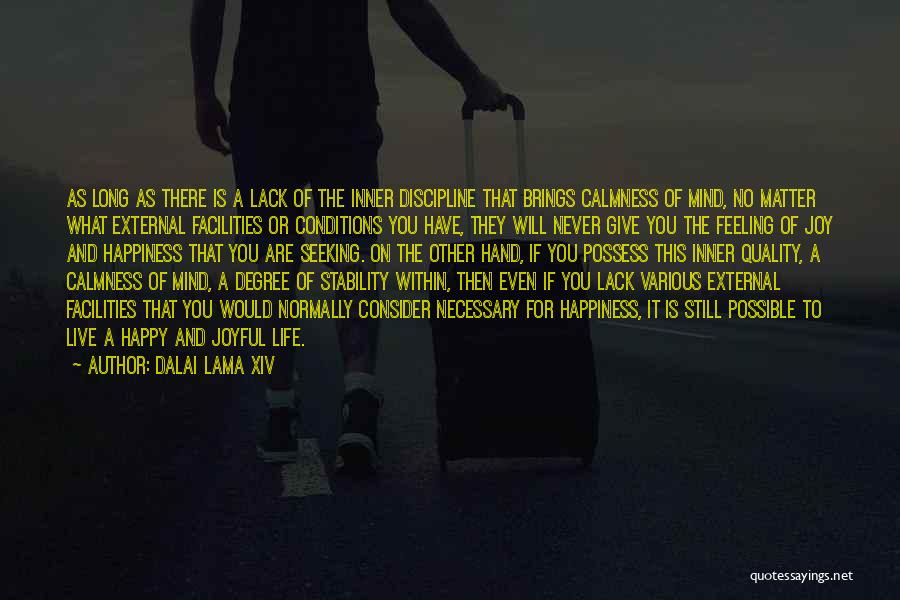 Dalai Lama XIV Quotes: As Long As There Is A Lack Of The Inner Discipline That Brings Calmness Of Mind, No Matter What External
