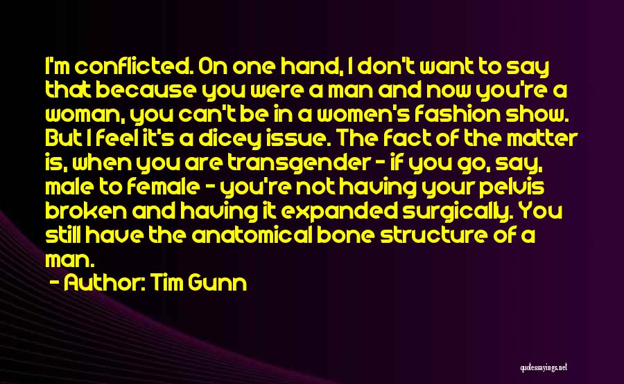 Tim Gunn Quotes: I'm Conflicted. On One Hand, I Don't Want To Say That Because You Were A Man And Now You're A