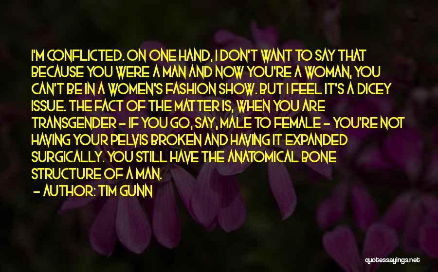 Tim Gunn Quotes: I'm Conflicted. On One Hand, I Don't Want To Say That Because You Were A Man And Now You're A