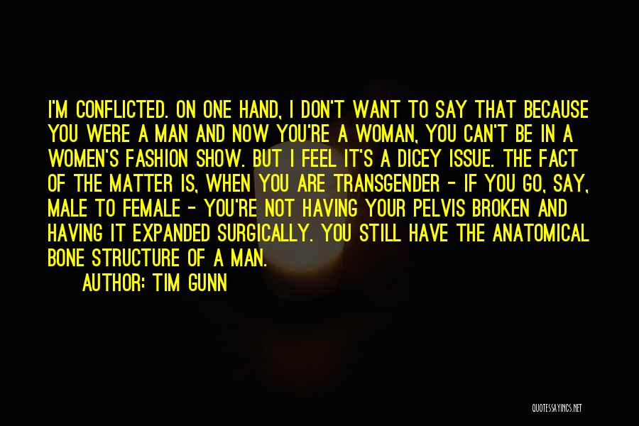 Tim Gunn Quotes: I'm Conflicted. On One Hand, I Don't Want To Say That Because You Were A Man And Now You're A