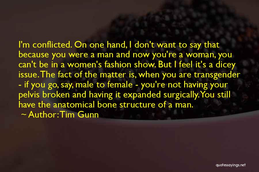 Tim Gunn Quotes: I'm Conflicted. On One Hand, I Don't Want To Say That Because You Were A Man And Now You're A