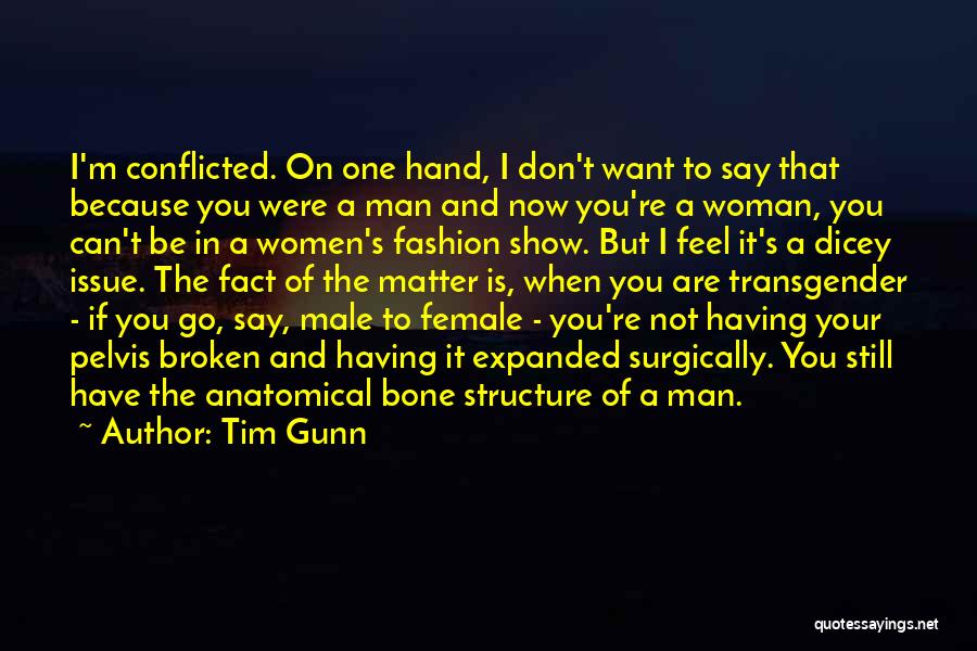 Tim Gunn Quotes: I'm Conflicted. On One Hand, I Don't Want To Say That Because You Were A Man And Now You're A