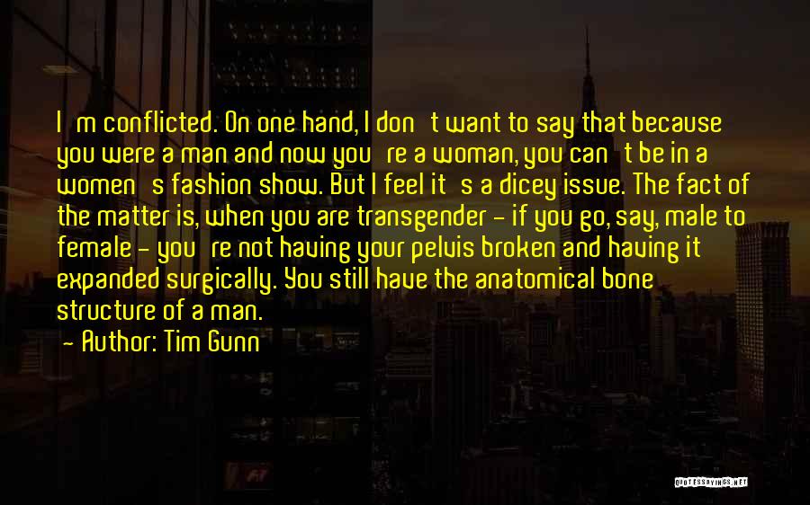 Tim Gunn Quotes: I'm Conflicted. On One Hand, I Don't Want To Say That Because You Were A Man And Now You're A