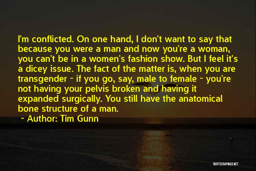 Tim Gunn Quotes: I'm Conflicted. On One Hand, I Don't Want To Say That Because You Were A Man And Now You're A