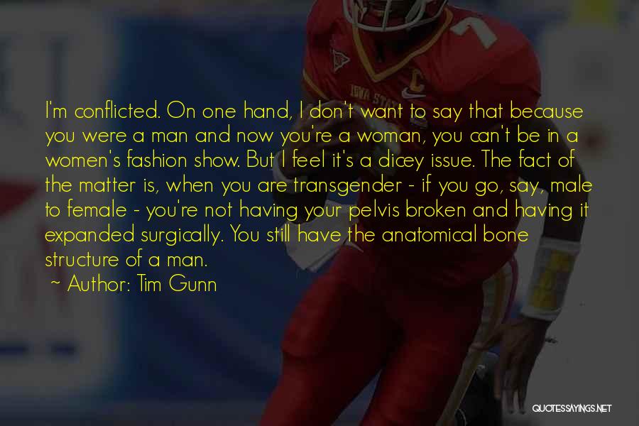 Tim Gunn Quotes: I'm Conflicted. On One Hand, I Don't Want To Say That Because You Were A Man And Now You're A